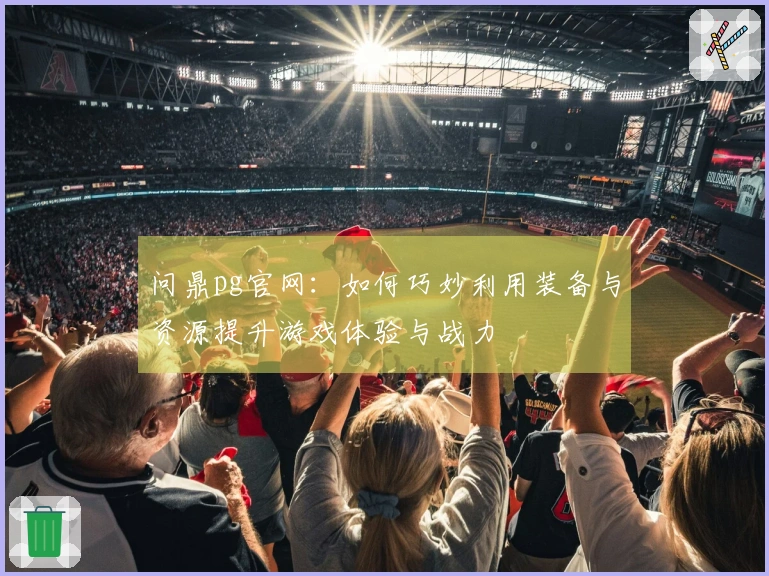 问鼎pg官网：如何巧妙利用装备与资源提升游戏体验与战力